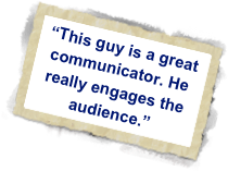 “This guy is a great communicator. He really engages the audience.”